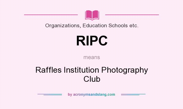 What does RIPC mean? It stands for Raffles Institution Photography Club