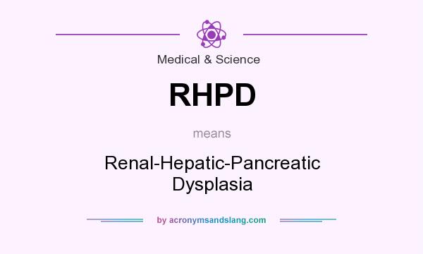 What does RHPD mean? It stands for Renal-Hepatic-Pancreatic Dysplasia