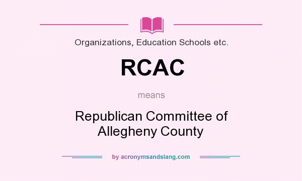 What does RCAC mean? It stands for Republican Committee of Allegheny County