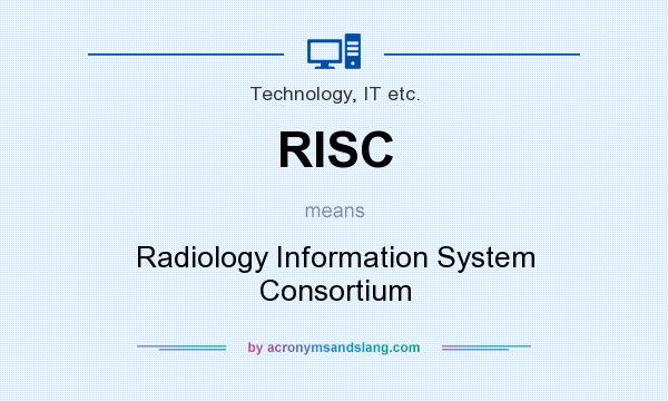 What does RISC mean? It stands for Radiology Information System Consortium