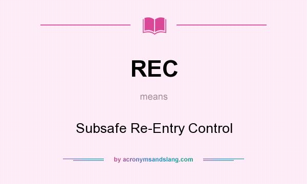 What does REC mean? It stands for Subsafe Re-Entry Control