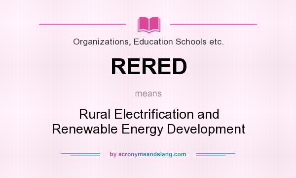 What does RERED mean? It stands for Rural Electrification and Renewable Energy Development