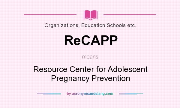 What does ReCAPP mean? It stands for Resource Center for Adolescent Pregnancy Prevention
