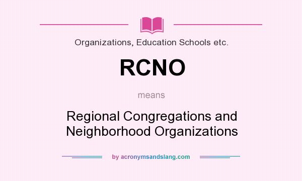 What does RCNO mean? It stands for Regional Congregations and Neighborhood Organizations