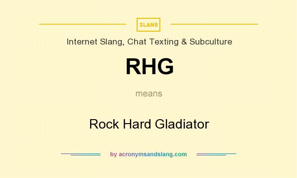 What does RHG mean? It stands for Rock Hard Gladiator