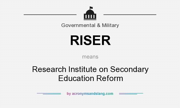 What does RISER mean? It stands for Research Institute on Secondary Education Reform