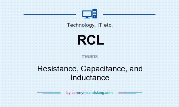 What does RCL mean? It stands for Resistance, Capacitance, and Inductance