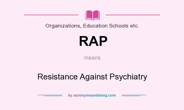 What does RAP mean? It stands for Resistance Against Psychiatry