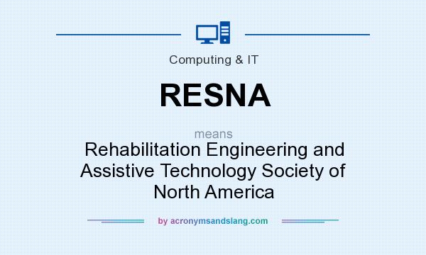 What does RESNA mean? It stands for Rehabilitation Engineering and Assistive Technology Society of North America