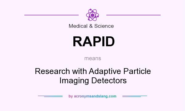 What does RAPID mean? It stands for Research with Adaptive Particle Imaging Detectors