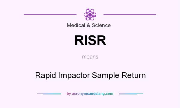 What does RISR mean? It stands for Rapid Impactor Sample Return