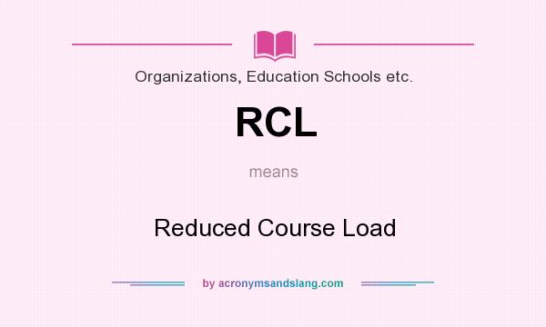 What does RCL mean? It stands for Reduced Course Load