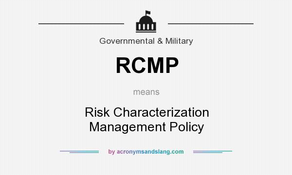 What does RCMP mean? It stands for Risk Characterization Management Policy