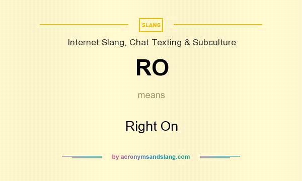 What does RO mean? It stands for Right On