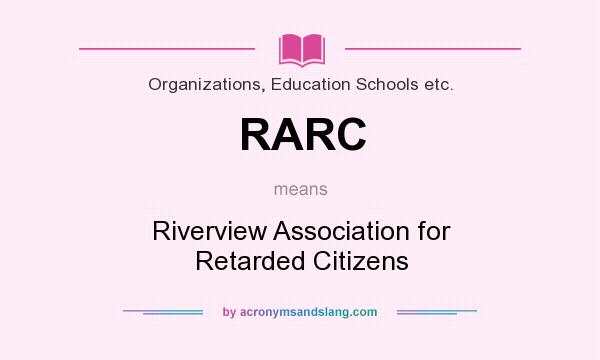 What does RARC mean? It stands for Riverview Association for Retarded Citizens