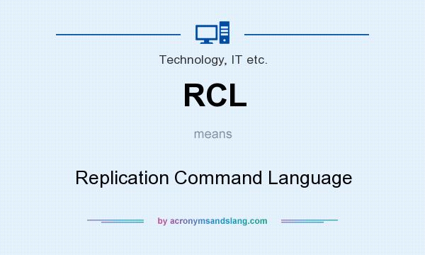 What does RCL mean? It stands for Replication Command Language