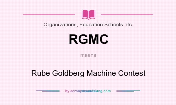 What does RGMC mean? It stands for Rube Goldberg Machine Contest