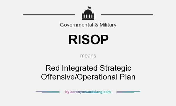 What does RISOP mean? It stands for Red Integrated Strategic Offensive/Operational Plan