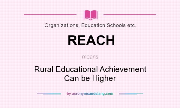 What does REACH mean? It stands for Rural Educational Achievement Can be Higher