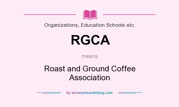 What does RGCA mean? It stands for Roast and Ground Coffee Association