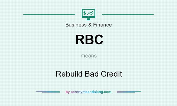 What does RBC mean? It stands for Rebuild Bad Credit