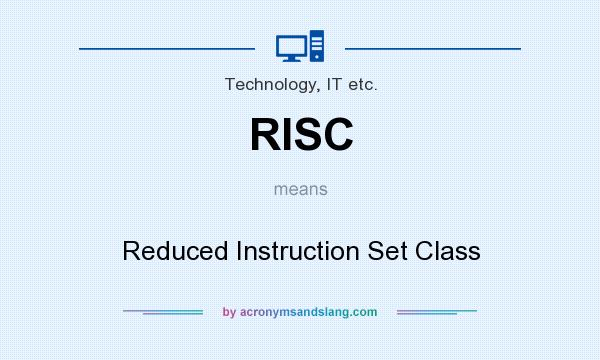 What does RISC mean? It stands for Reduced Instruction Set Class