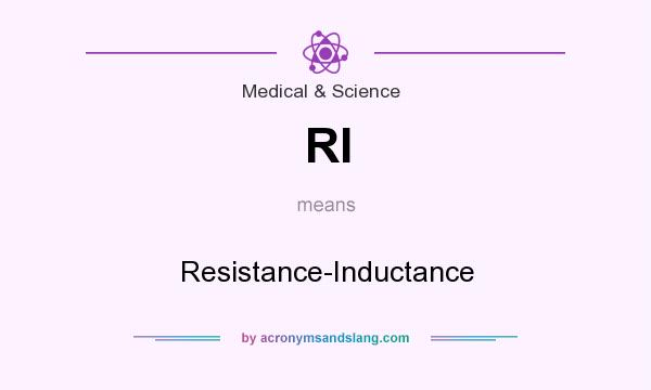 What does RI mean? It stands for Resistance-Inductance