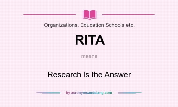 What does RITA mean? It stands for Research Is the Answer