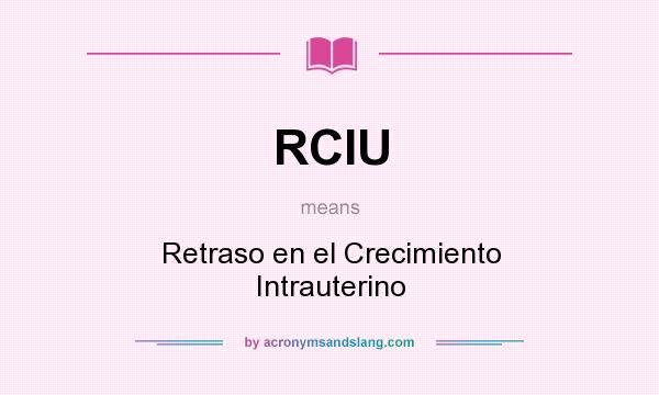 What does RCIU mean? It stands for Retraso en el Crecimiento Intrauterino
