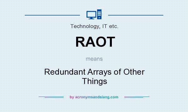 What does RAOT mean? It stands for Redundant Arrays of Other Things