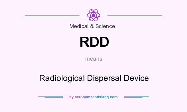 What does RDD mean? It stands for Radiological Dispersal Device