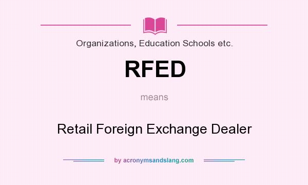 What does RFED mean? It stands for Retail Foreign Exchange Dealer