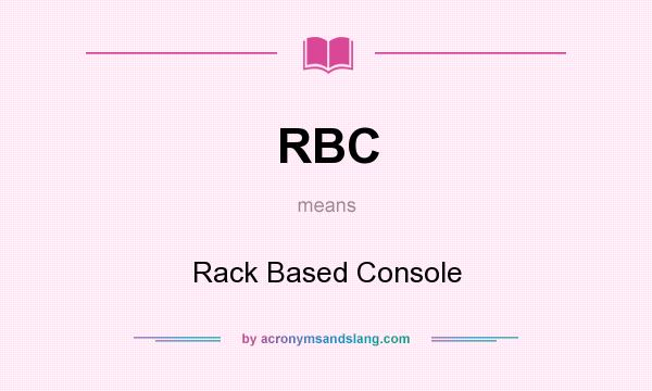 What does RBC mean? It stands for Rack Based Console