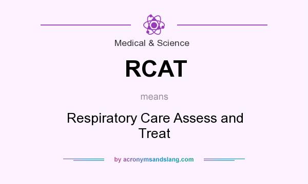 What does RCAT mean? It stands for Respiratory Care Assess and Treat