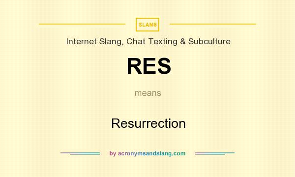 What does RES mean? It stands for Resurrection