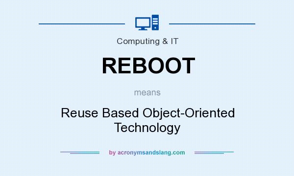 What does REBOOT mean? It stands for Reuse Based Object-Oriented Technology