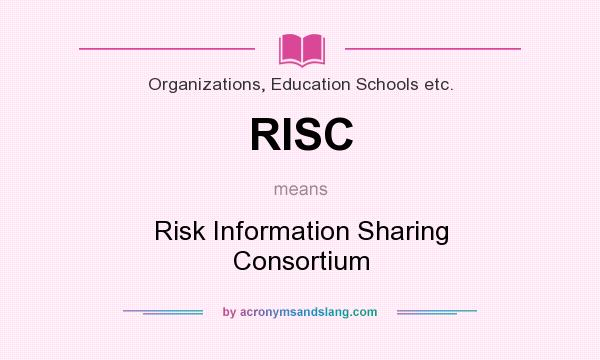 What does RISC mean? It stands for Risk Information Sharing Consortium