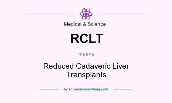 What does RCLT mean? It stands for Reduced Cadaveric Liver Transplants
