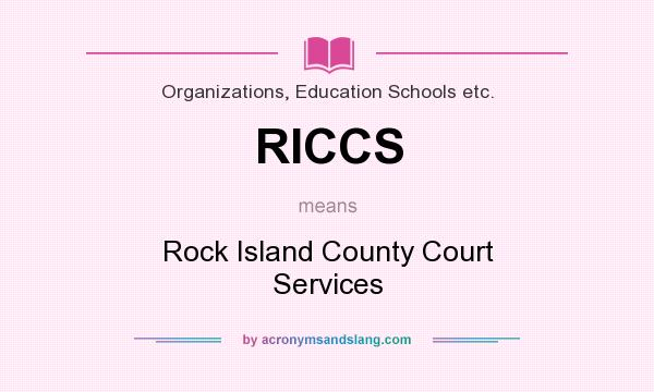 What does RICCS mean? It stands for Rock Island County Court Services