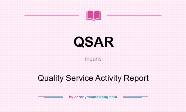 What does QSAR mean? It stands for Quality Service Activity Report