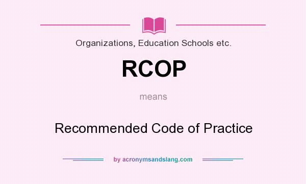 What does RCOP mean? It stands for Recommended Code of Practice