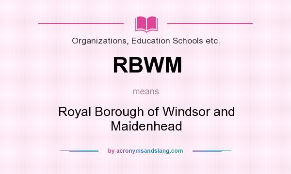 What does RBWM mean? It stands for Royal Borough of Windsor and Maidenhead