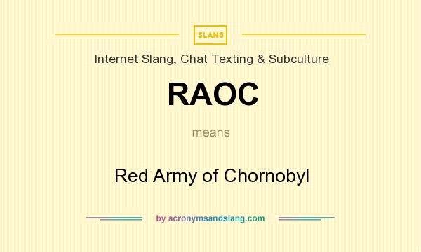 What does RAOC mean? It stands for Red Army of Chornobyl