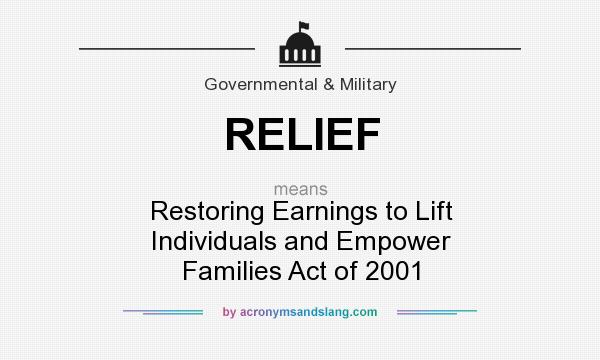 What does RELIEF mean? It stands for Restoring Earnings to Lift Individuals and Empower Families Act of 2001