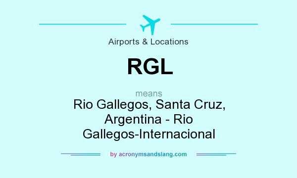 What does RGL mean? It stands for Rio Gallegos, Santa Cruz, Argentina - Rio Gallegos-Internacional