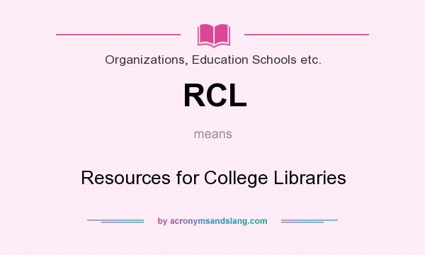 What does RCL mean? It stands for Resources for College Libraries