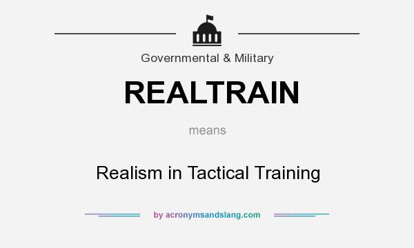 What does REALTRAIN mean? It stands for Realism in Tactical Training