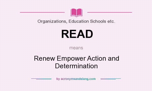 What does READ mean? It stands for Renew Empower Action and Determination