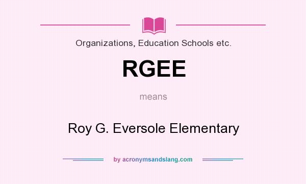 What does RGEE mean? It stands for Roy G. Eversole Elementary