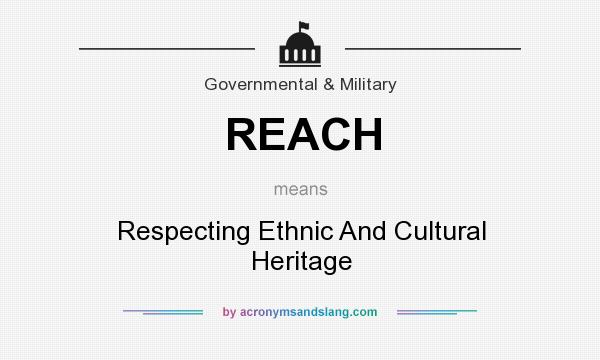 What does REACH mean? It stands for Respecting Ethnic And Cultural Heritage